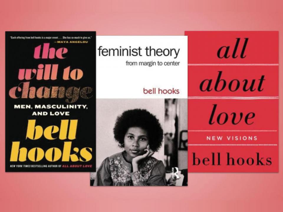 A selection of bell hooks' works: "The Will to Change: Men, Masculinity, and Love," "Feminist Theory: From Margin to Center," and "All About Love."